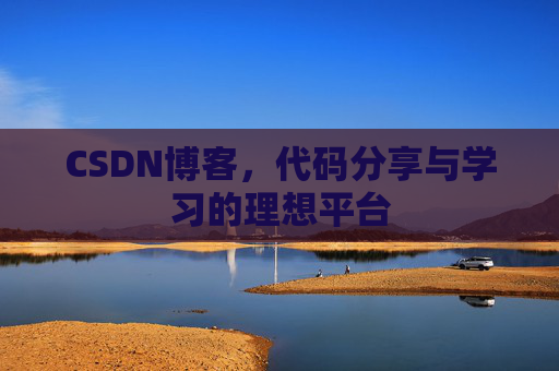 CSDN博客,代码分享与学习的理想平台